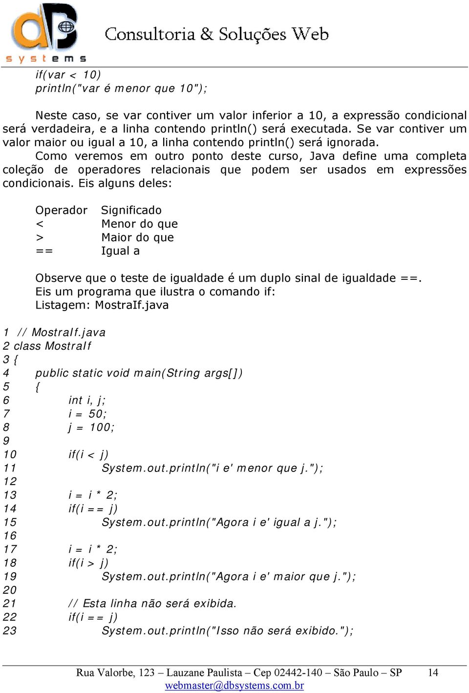 Como veremos em outro ponto deste curso, Java define uma completa coleção de operadores relacionais que podem ser usados em expressões condicionais.