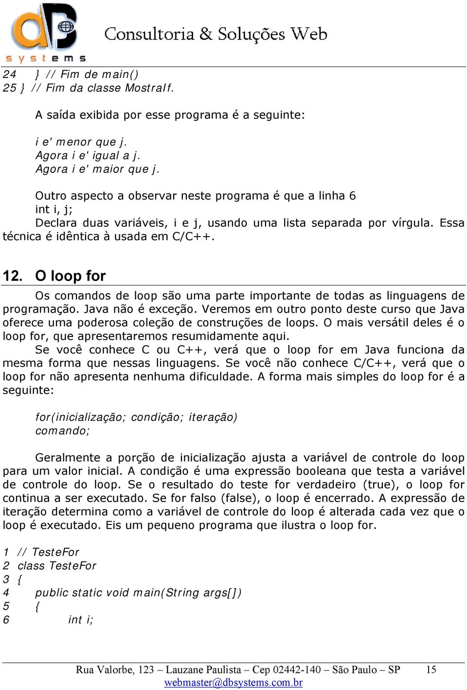 O loop for Os comandos de loop são uma parte importante de todas as linguagens de programação. Java não é exceção.