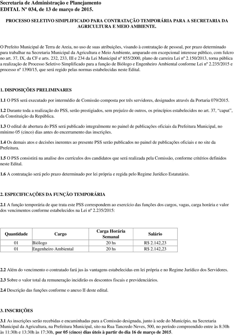 amparado em excepcional interesse público, com fulcro no art. 37, IX, da CF e arts. 232, 233, III e 234 da Lei Municipal nº 855/2000, plano de carreira Lei nº 2.