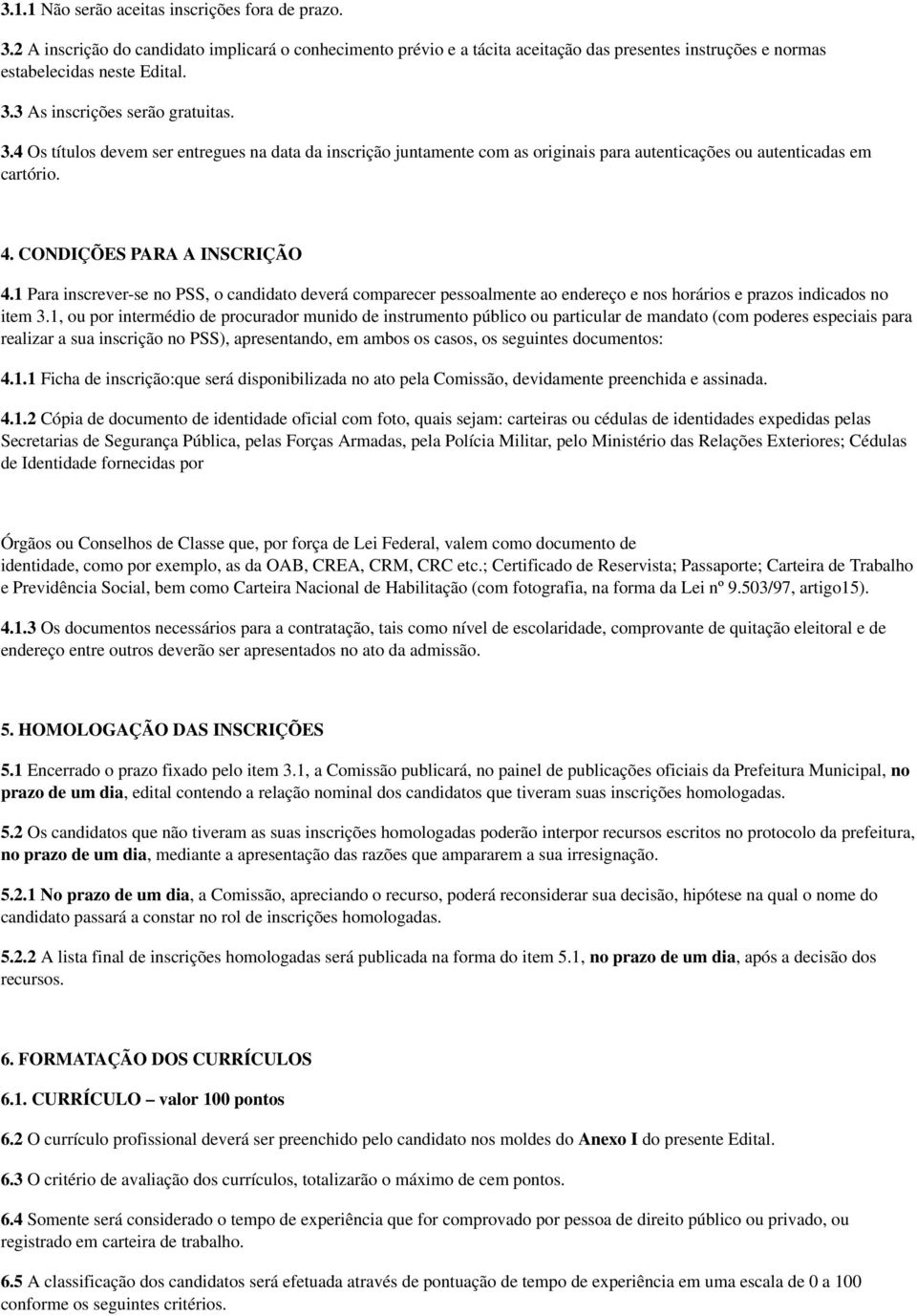 1 Para inscrever-se no PSS, o candidato deverá comparecer pessoalmente ao endereço e nos horários e prazos indicados no item 3.