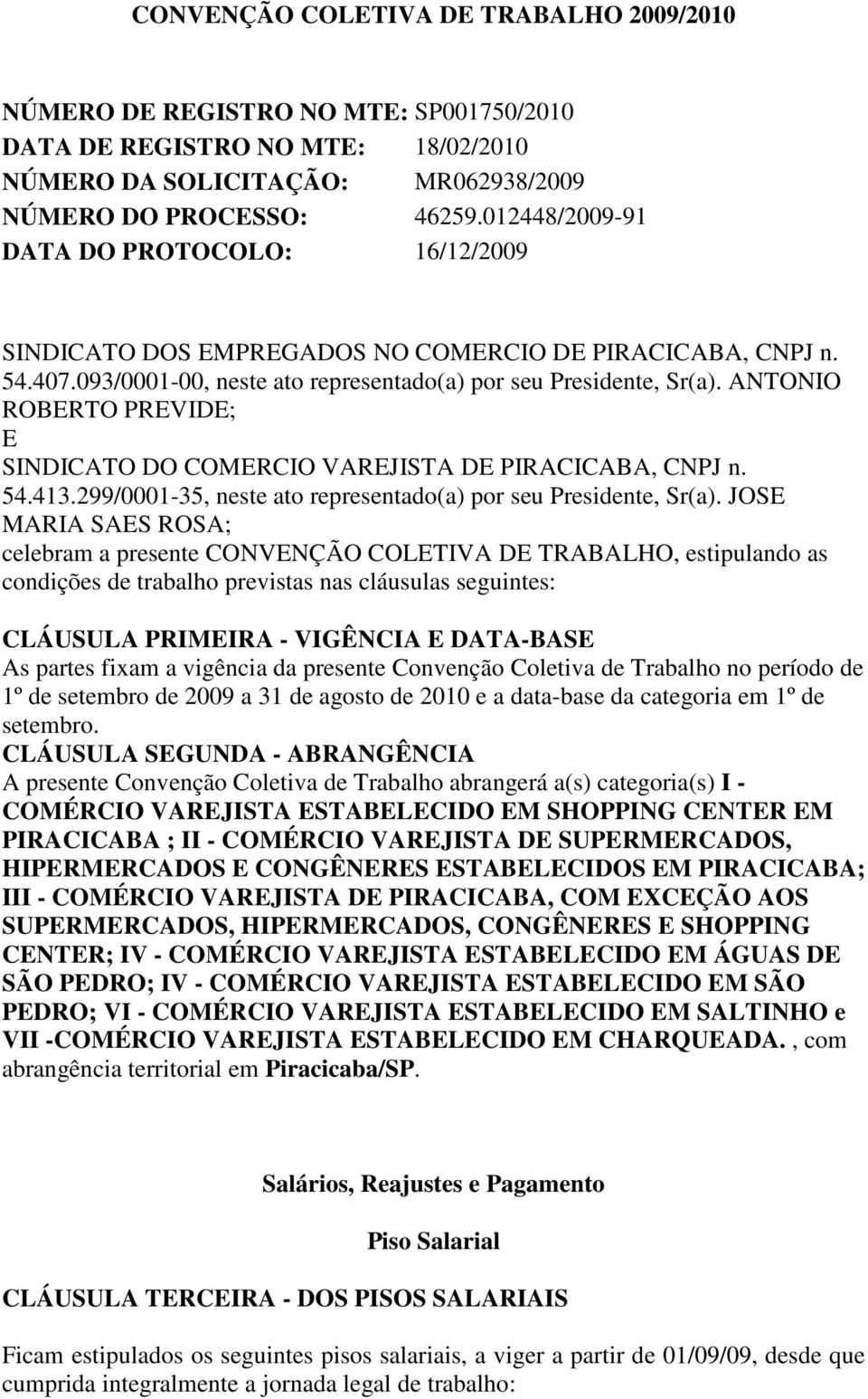 ANTONIO ROBERTO PREVIDE; E SINDICATO DO COMERCIO VAREJISTA DE PIRACICABA, CNPJ n. 54.413.299/0001-35, neste ato representado(a) por seu Presidente, Sr(a).