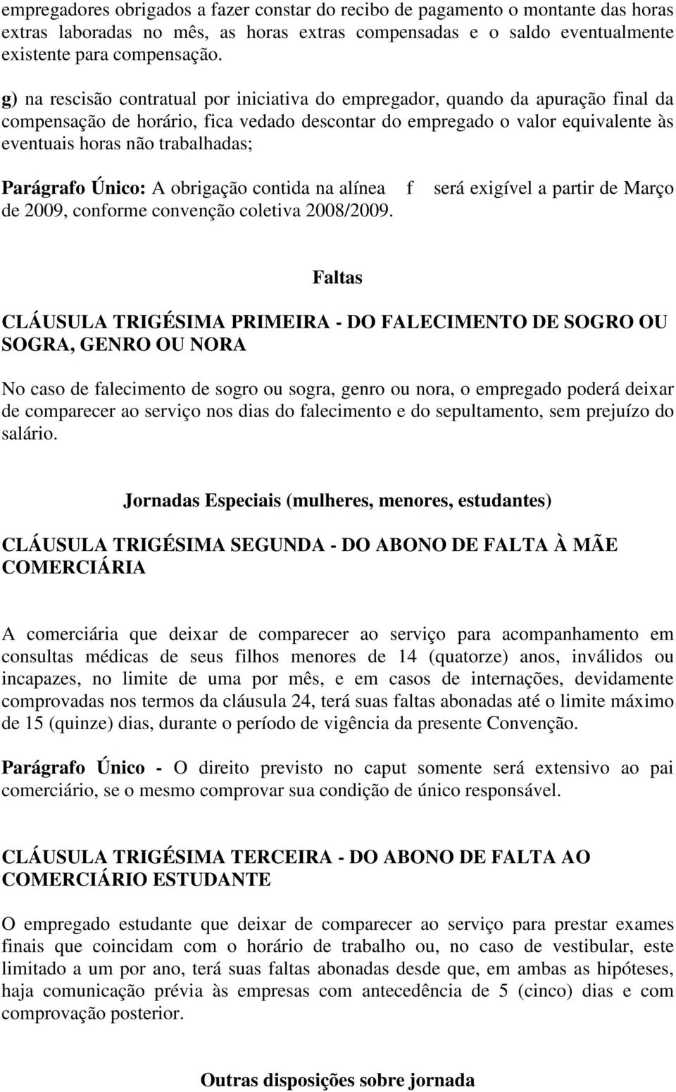 Parágrafo Único: A obrigação contida na alínea f será exigível a partir de Março de 2009, conforme convenção coletiva 2008/2009.