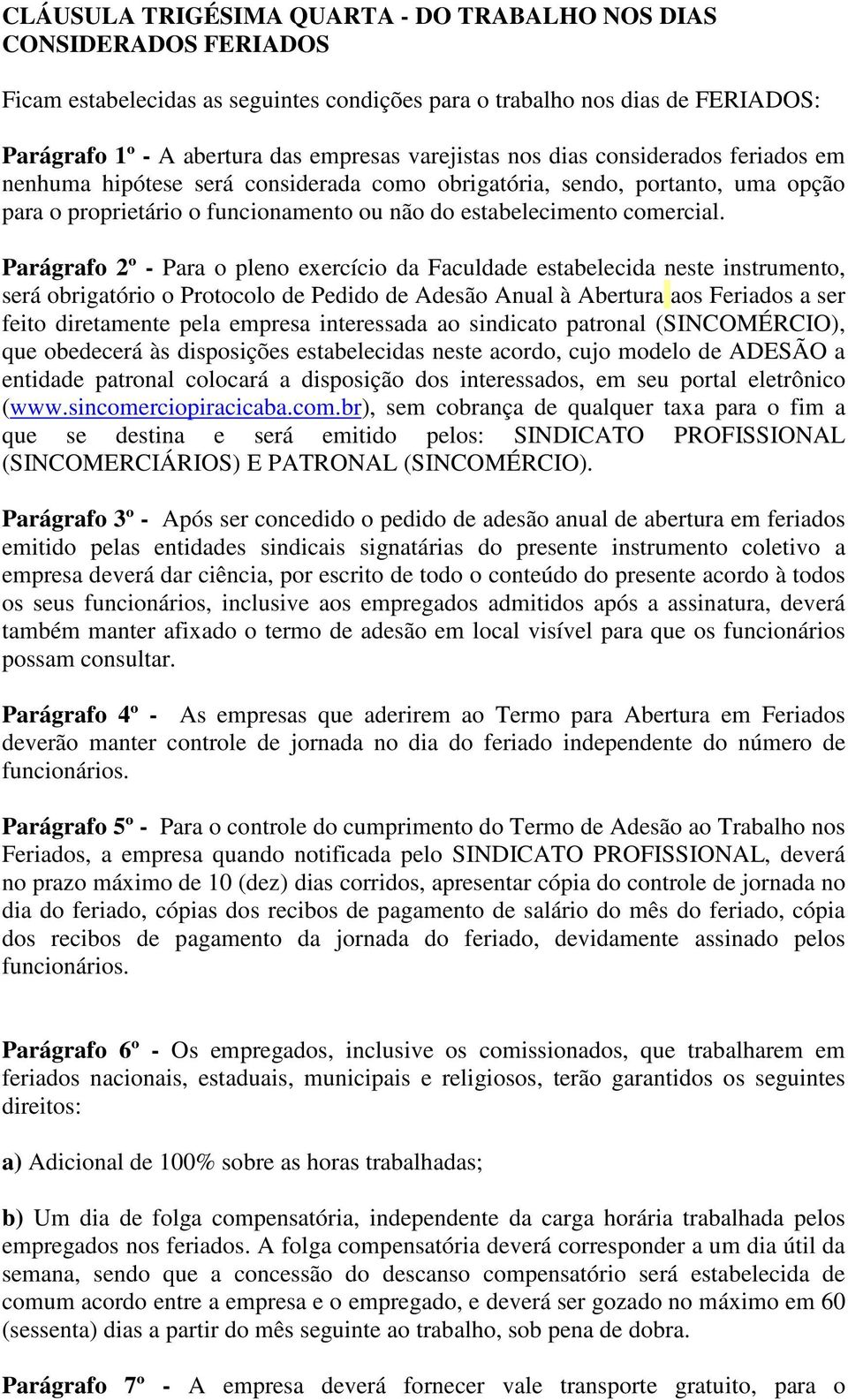 Parágrafo 2º - Para o pleno exercício da Faculdade estabelecida neste instrumento, será obrigatório o Protocolo de Pedido de Adesão Anual à Abertura aos Feriados a ser feito diretamente pela empresa