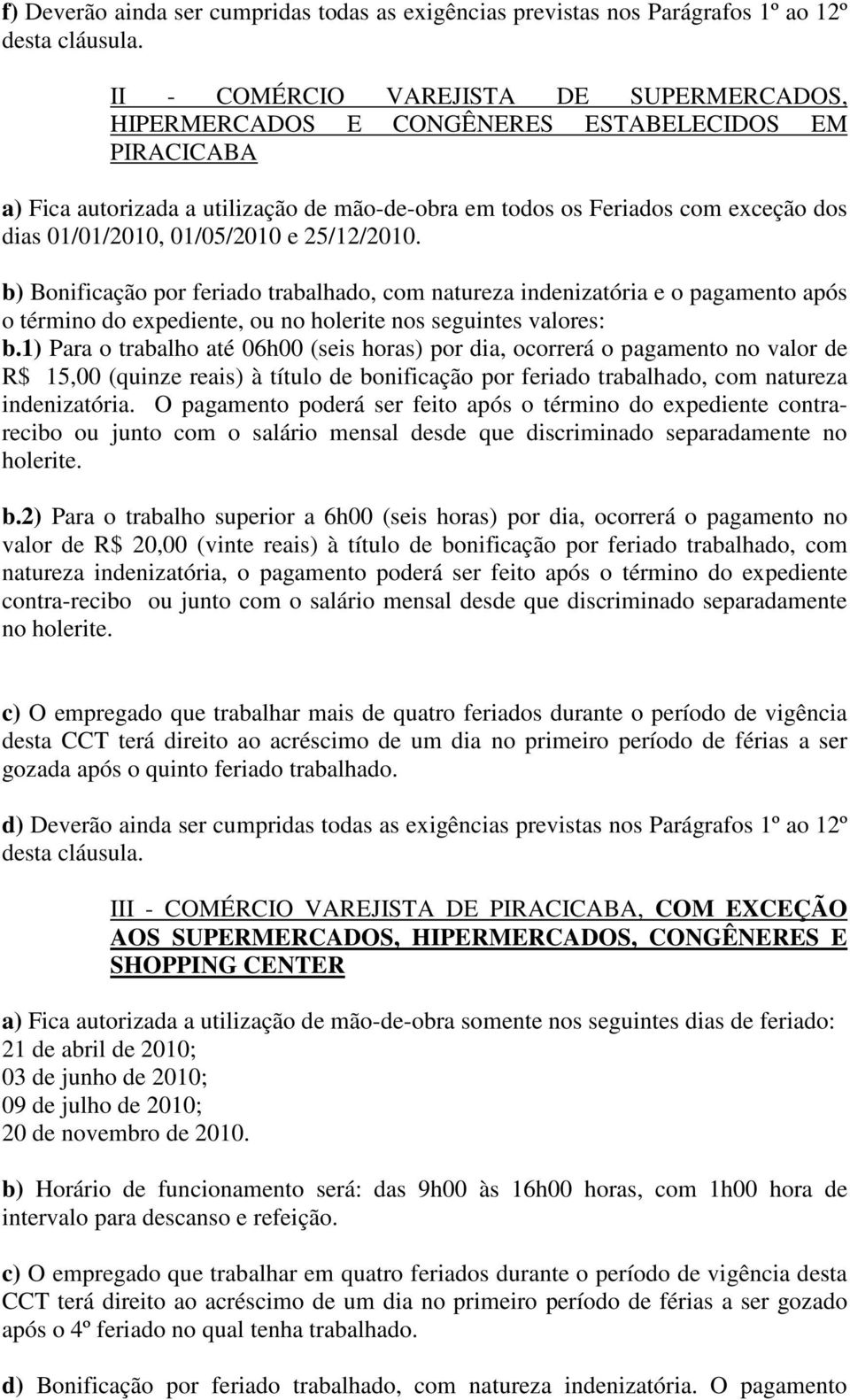 01/05/2010 e 25/12/2010. b) Bonificação por feriado trabalhado, com natureza indenizatória e o pagamento após o término do expediente, ou no holerite nos seguintes valores: b.