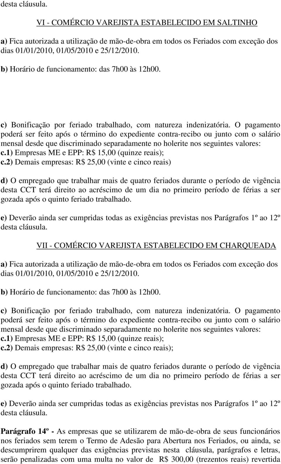 O pagamento poderá ser feito após o término do expediente contra-recibo ou junto com o salário mensal desde que discriminado separadamente no holerite nos seguintes valores: c.