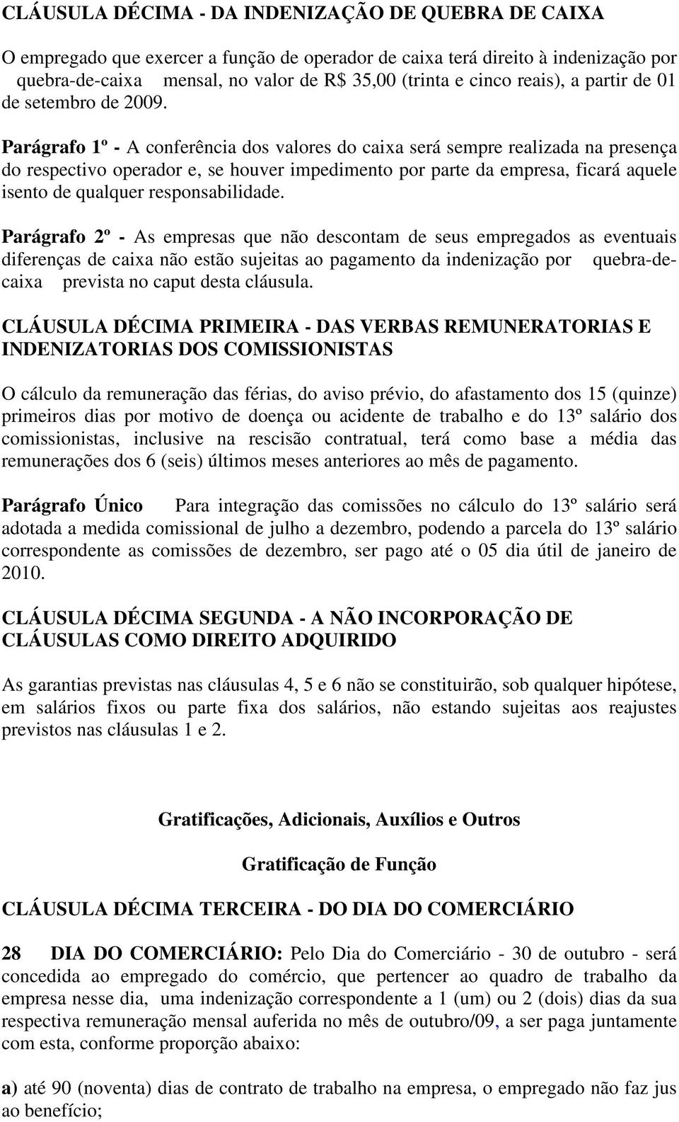 Parágrafo 1º - A conferência dos valores do caixa será sempre realizada na presença do respectivo operador e, se houver impedimento por parte da empresa, ficará aquele isento de qualquer