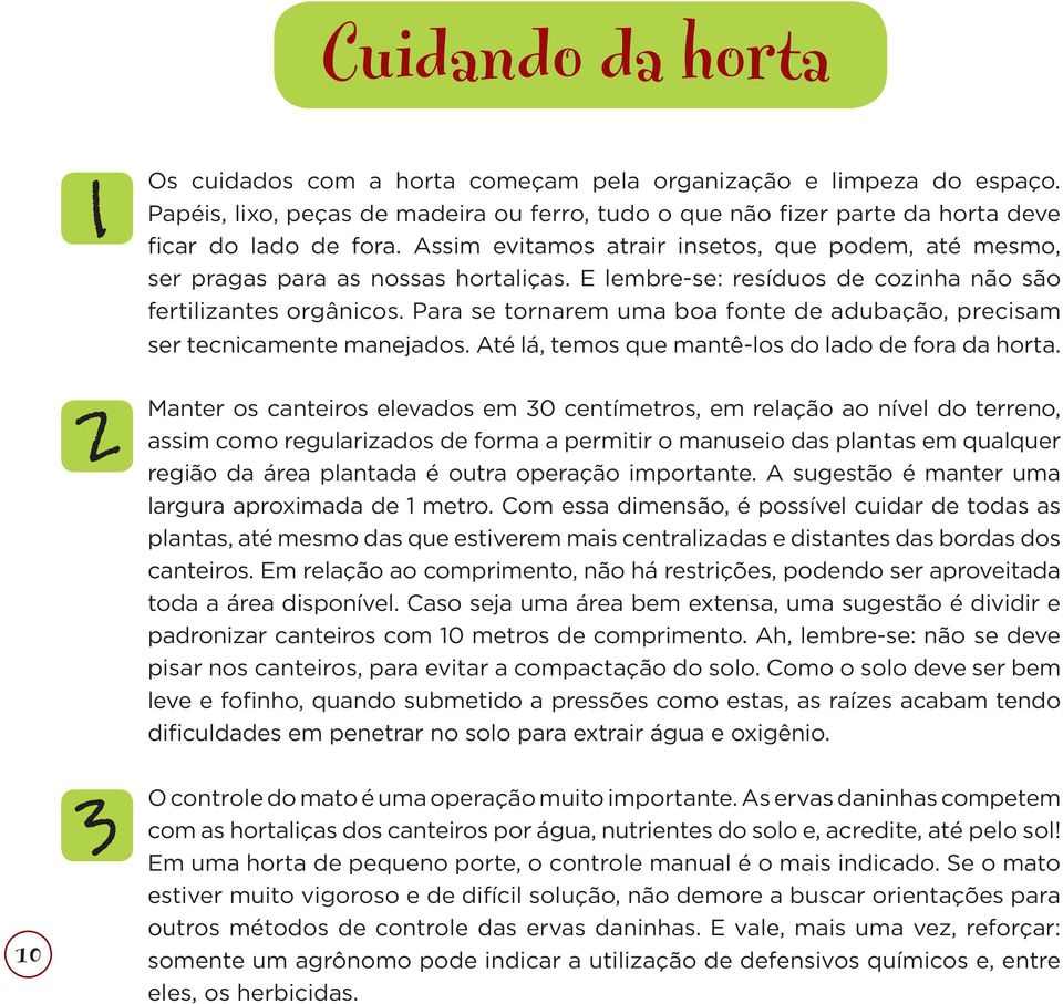 Para se tornarem uma boa fonte de adubação, precisam ser tecnicamente manejados. Até lá, temos que mantê-los do lado de fora da horta.