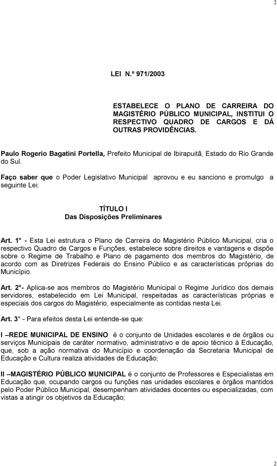 Faço saber que o Poder Legislativo Municipal aprovou e eu sanciono e promulgo a seguinte Lei: TÍTULO I Das Disposições Preliminares Art.