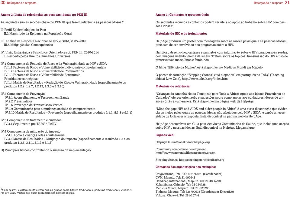 Visão Estratégica e Princípios Orientadores do PEN III, 2010-2014 1. Respeito pelos Direitos Humanos Universais IV.1 Componente de Redução de Risco e da Vulnerabilidade ao HIV e SIDA IV.1.1 Factores de Risco e Vulnerabilidade individuais-comportamentais IV.