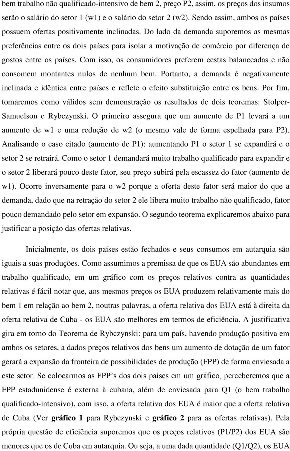 Do lado da demanda suporemos as mesmas preferências entre os dois países para isolar a motivação de comércio por diferença de gostos entre os países.