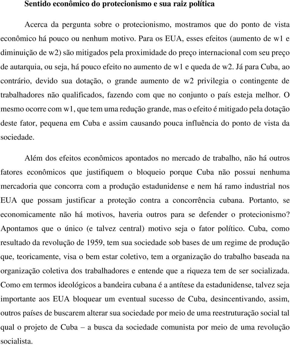 Já para Cuba, ao contrário, devido sua dotação, o grande aumento de w2 privilegia o contingente de trabalhadores não qualificados, fazendo com que no conjunto o país esteja melhor.