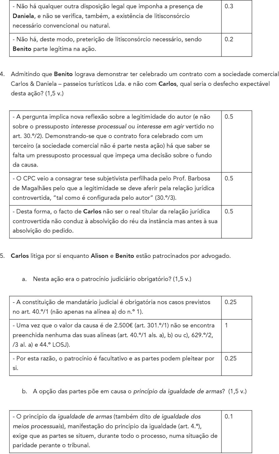 Admitindo que Benito lograva demonstrar ter celebrado um contrato com a sociedade comercial Carlos & Daniela passeios turísticos Lda. e não com Carlos, qual seria o desfecho expectável desta ação?