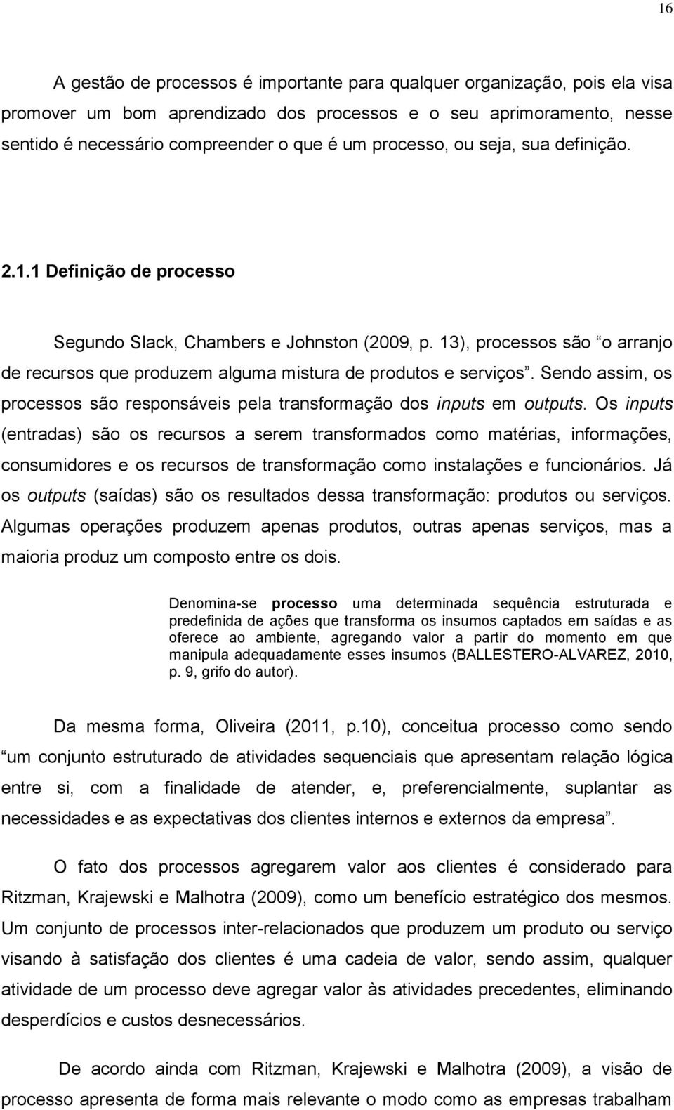 Sendo assim, os processos são responsáveis pela transformação dos inputs em outputs.