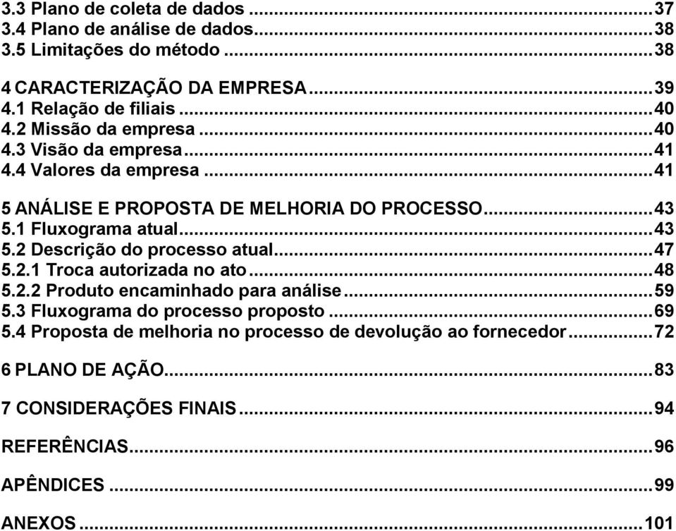 .. 43 5.2 Descrição do processo atual... 47 5.2.1 Troca autorizada no ato... 48 5.2.2 Produto encaminhado para análise... 59 5.3 Fluxograma do processo proposto.