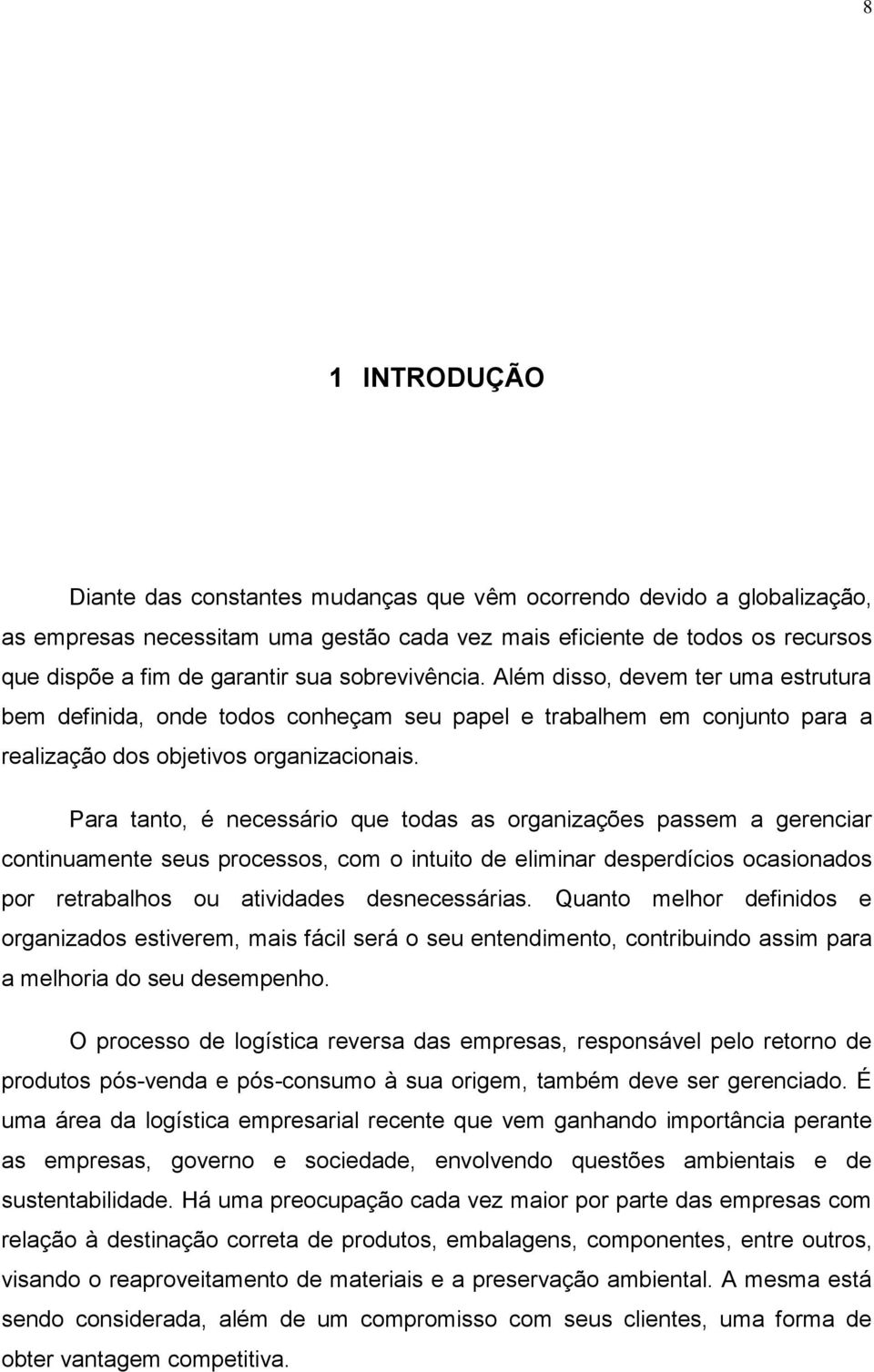 Para tanto, é necessário que todas as organizações passem a gerenciar continuamente seus processos, com o intuito de eliminar desperdícios ocasionados por retrabalhos ou atividades desnecessárias.