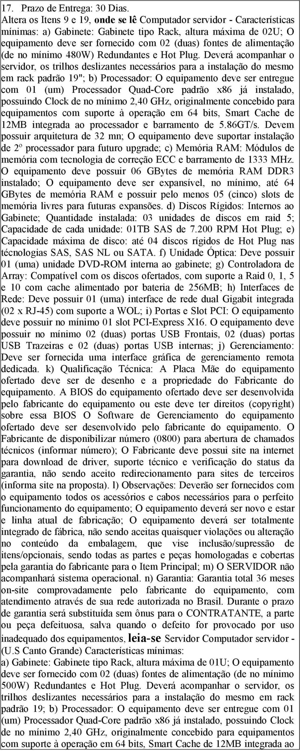 alimentação (de no mínimo 480W) Redundantes e Hot Plug.