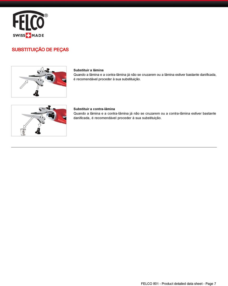 Substituir a contra-lâmina Quando a lâmina e a contra-lâmina já não se cruzarem ou a contra- FELCO