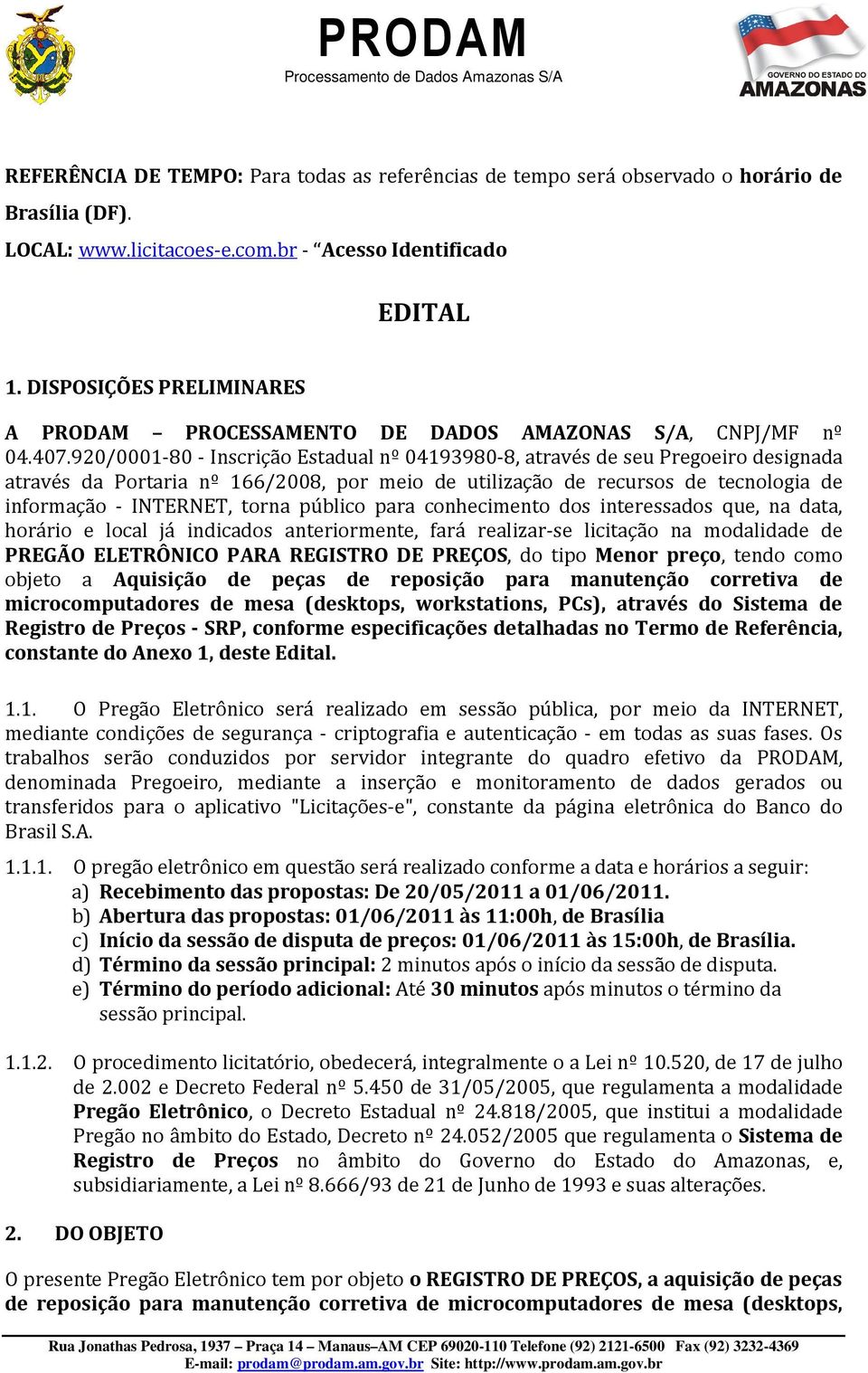 920/0001-80 - Inscrição Estadual nº 04193980-8, através de seu Pregoeiro designada através da Portaria nº 166/2008, por meio de utilização de recursos de tecnologia de informação - INTERNET, torna