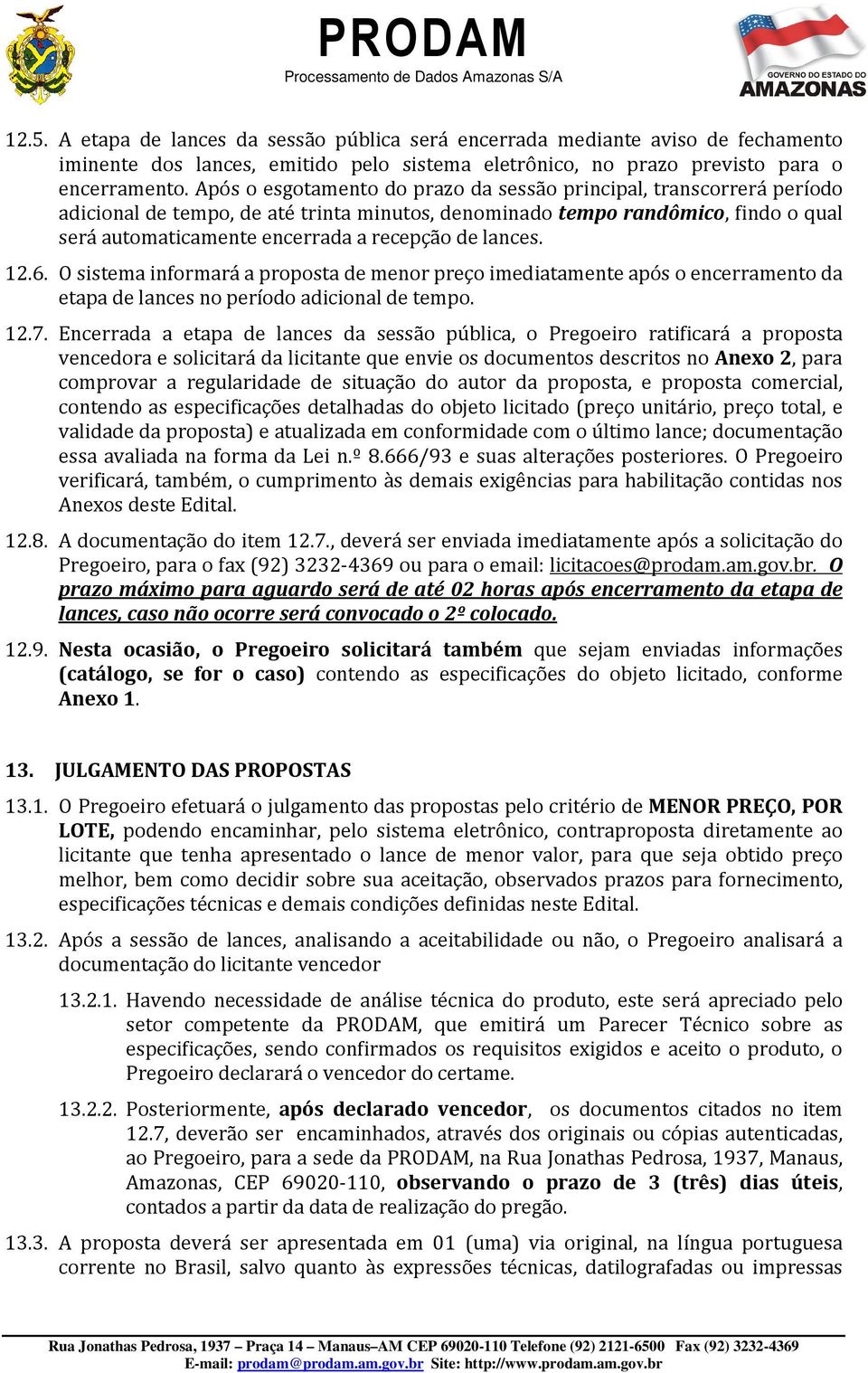 lances. 12.6. O sistema informará a proposta de menor preço imediatamente após o encerramento da etapa de lances no período adicional de tempo. 12.7.