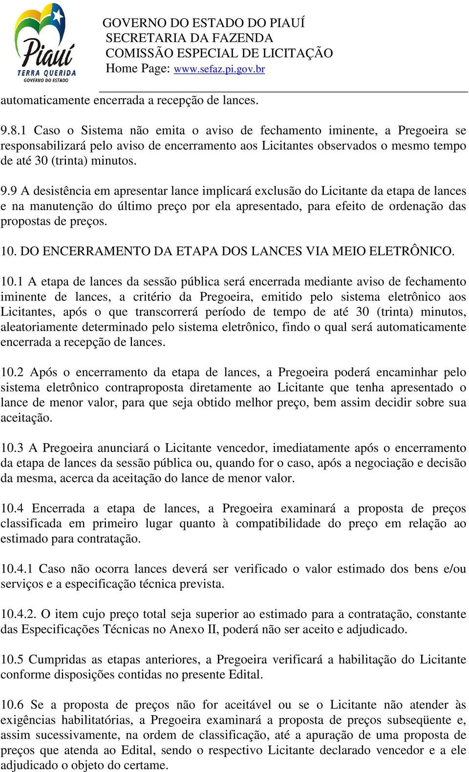 9 A desistência em apresentar lance implicará exclusão do Licitante da etapa de lances e na manutenção do último preço por ela apresentado, para efeito de ordenação das propostas de preços. 10.