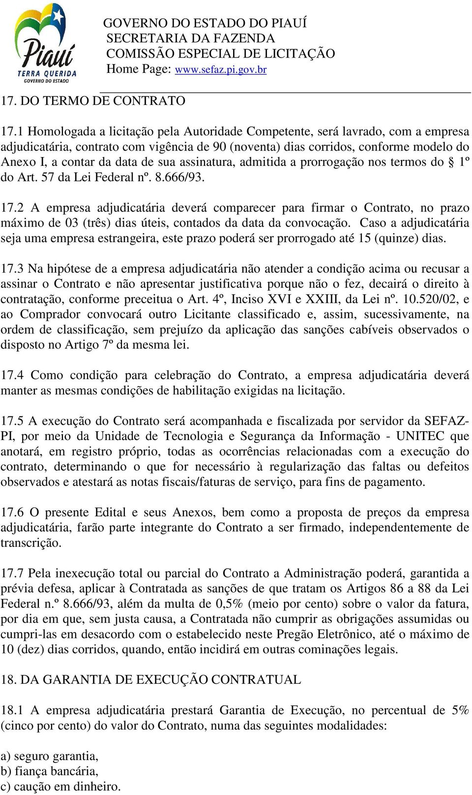 sua assinatura, admitida a prorrogação nos termos do 1º do Art. 57 da Lei Federal nº. 8.666/93. 17.