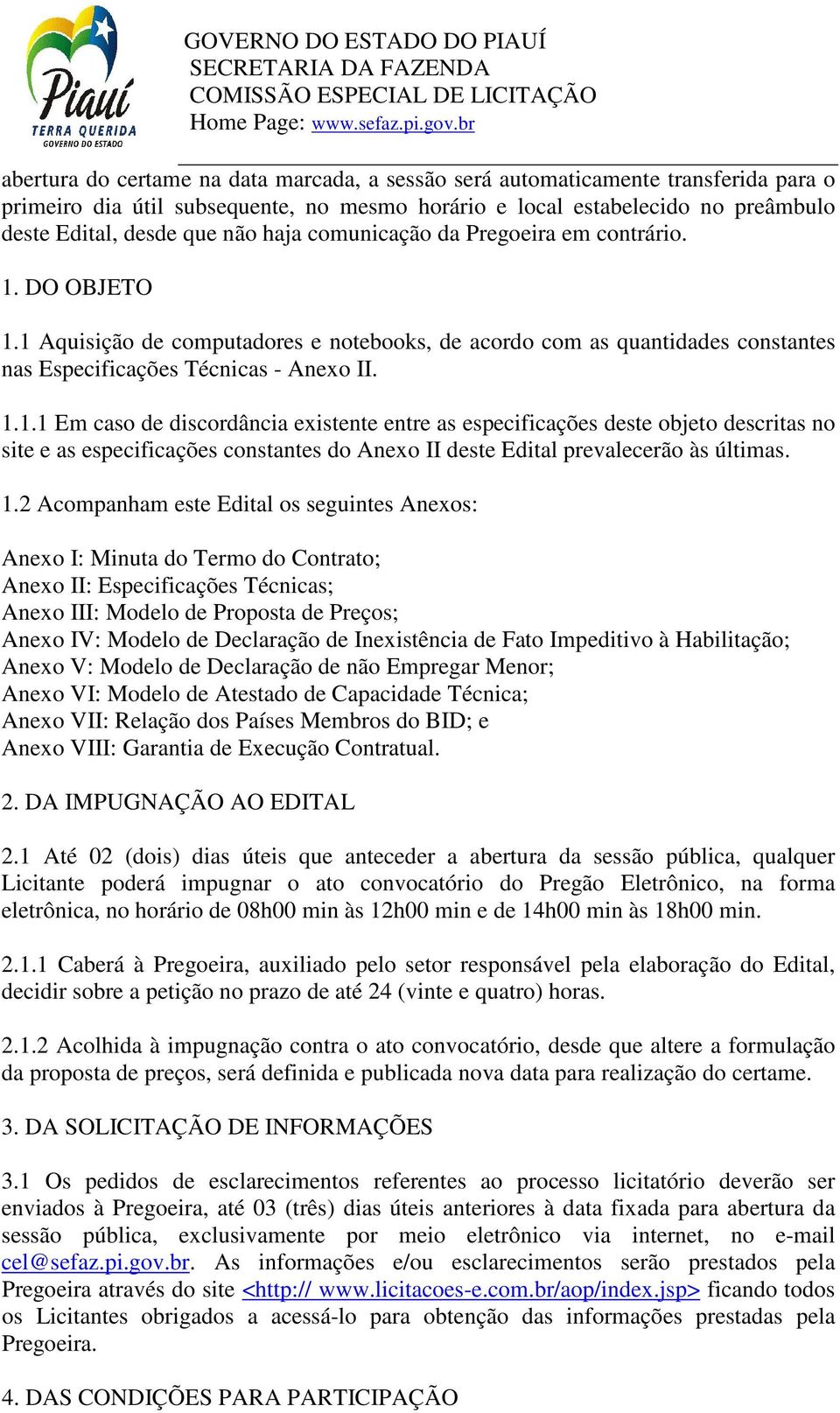 DO OBJETO 1.1 Aquisição de computadores e notebooks, de acordo com as quantidades constantes nas Especificações Técnicas - Anexo II. 1.1.1 Em caso de discordância existente entre as especificações deste objeto descritas no site e as especificações constantes do Anexo II deste Edital prevalecerão às últimas.