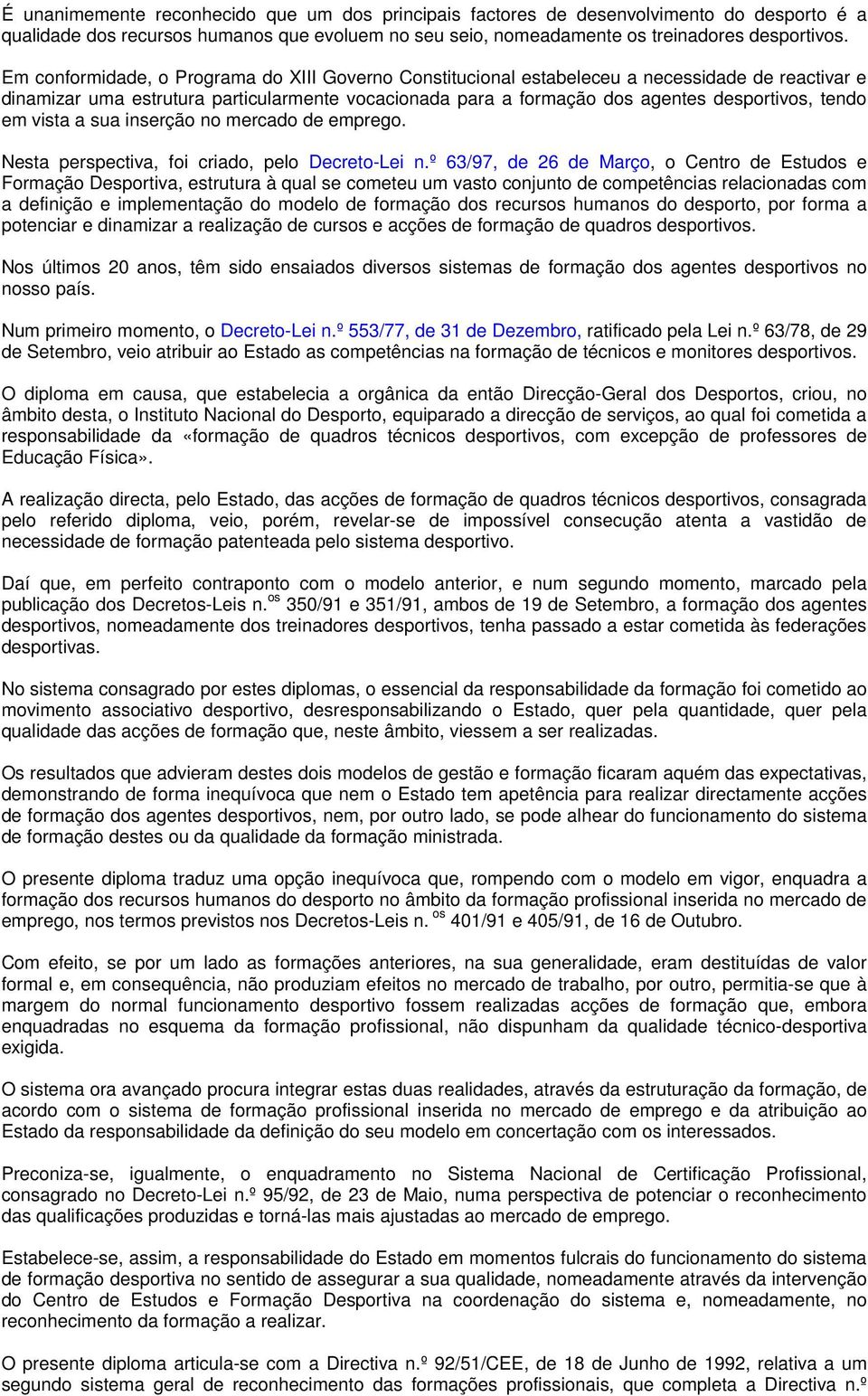 em vista a sua inserção no mercado de emprego. Nesta perspectiva, foi criado, pelo Decreto-Lei n.