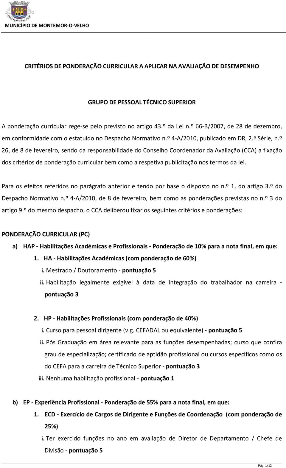 º 26, de 8 de fevereiro, sendo da responsabilidade do Conselho Coordenador da Avaliação (CCA) a fixação dos critérios de ponderação curricular bem como a respetiva publicitação nos termos da lei.