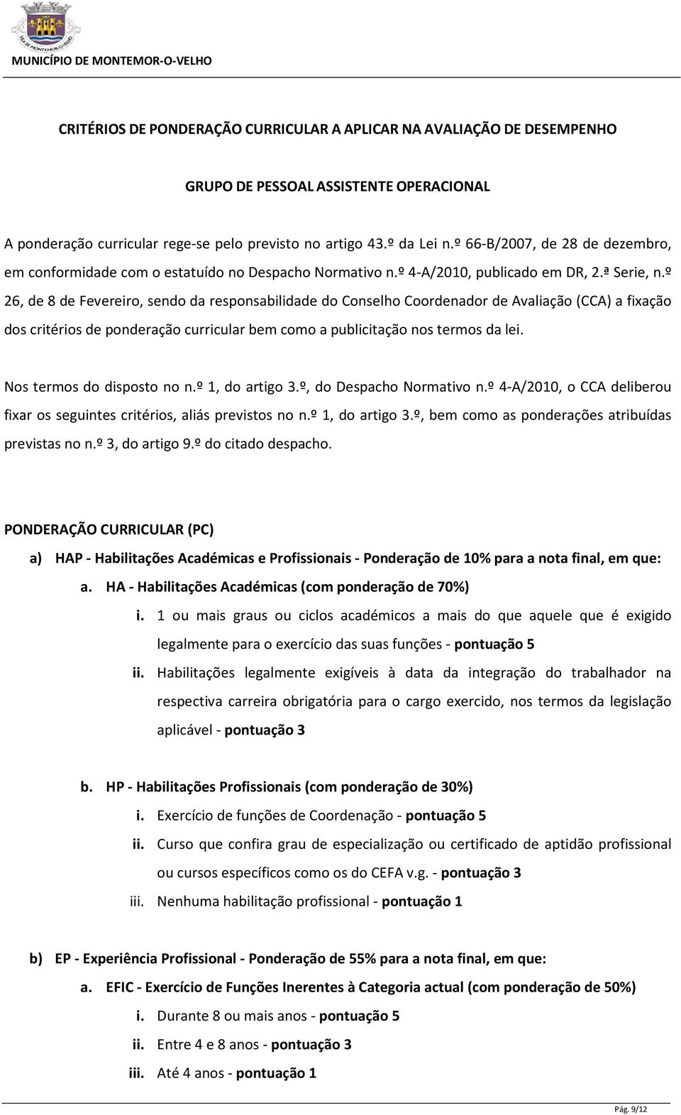 º 26, de 8 de Fevereiro, sendo da responsabilidade do Conselho Coordenador de Avaliação (CCA) a fixação dos critérios de ponderação curricular bem como a publicitação nos termos da lei.