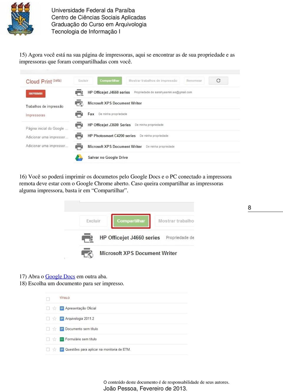 16) Você so poderá imprimir os documetos pelo Google Docs e o PC conectado a impressora remota deve estar com