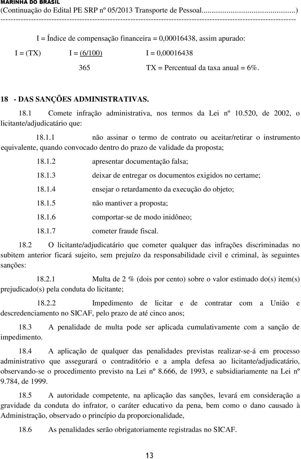 1.2 apresentar documentação falsa; 18.1.3 deixar de entregar os documentos exigidos no certame; 18.1.4 ensejar o retardamento da execução do objeto; 18.1.5 não mantiver a proposta; 18.1.6 comportar-se de modo inidôneo; 18.