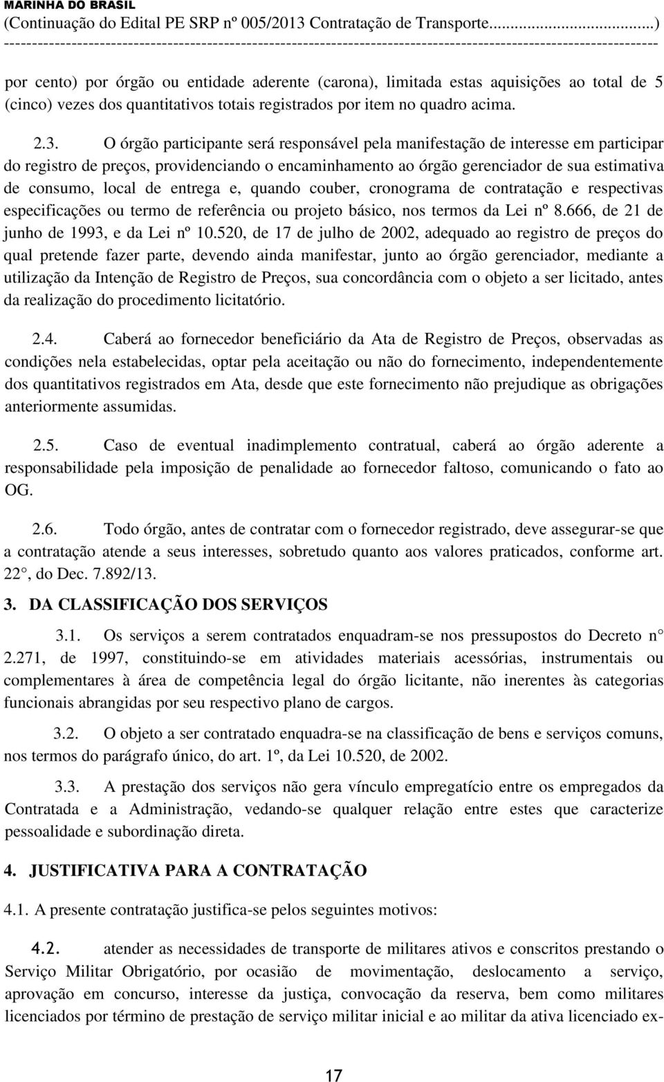 O órgão participante será responsável pela manifestação de interesse em participar do registro de preços, providenciando o encaminhamento ao órgão gerenciador de sua estimativa de consumo, local de