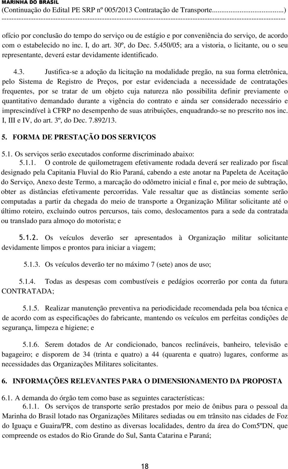 º, do Dec. 5.450/05; ara a vistoria, o licitante, ou o seu representante, deverá estar devidamente identificado. 4.3.