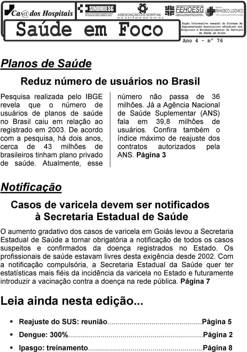 Já a Agência Nacional de Saúde Suplementar (ANS) fala em 39,8 milhões de usuários. Confira também o índice máximo de reajuste dos contratos autorizados pela ANS.