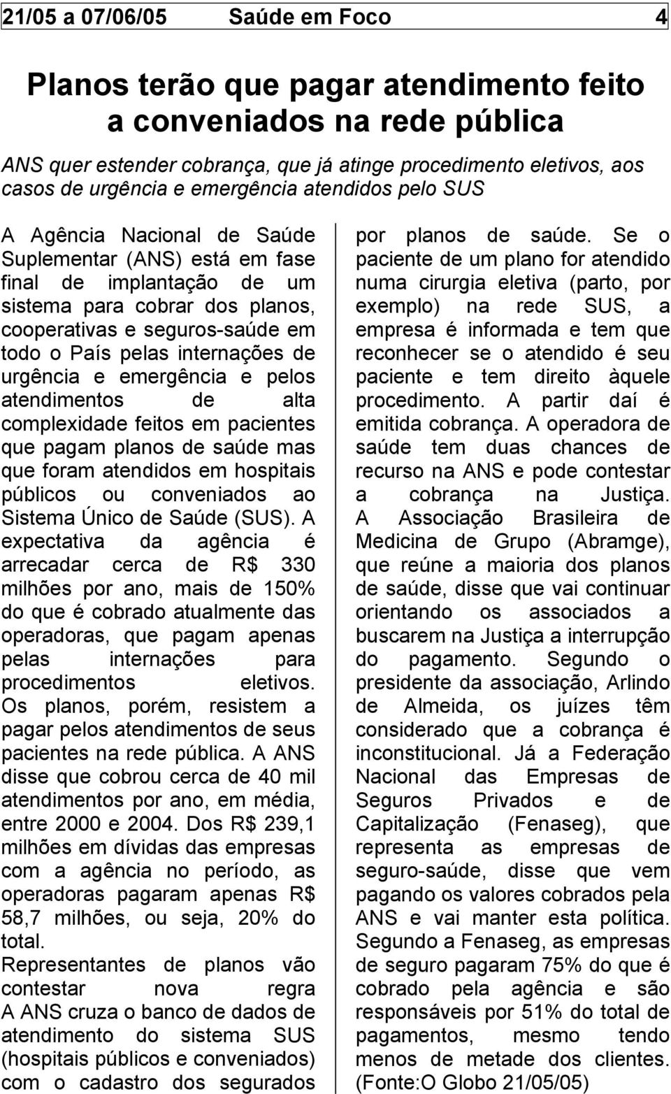 internações de urgência e emergência e pelos atendimentos de alta complexidade feitos em pacientes que pagam planos de saúde mas que foram atendidos em hospitais públicos ou conveniados ao Sistema