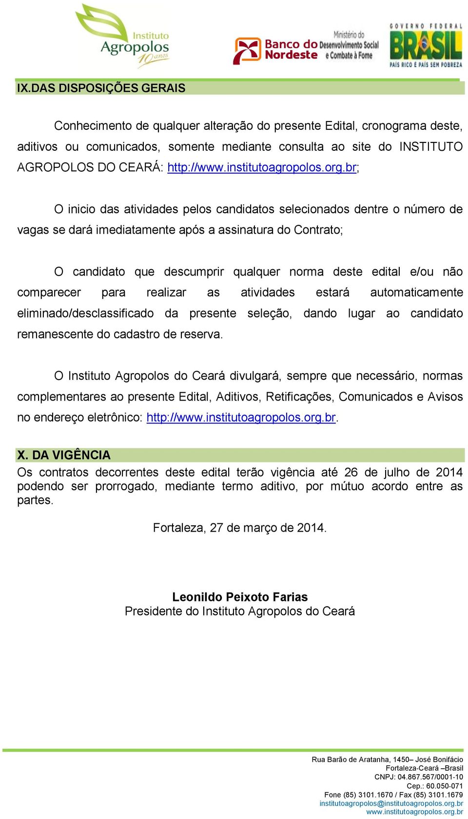 comparecer para realizar as atividades estará automaticamente eliminado/desclassificado da presente seleção, dando lugar ao candidato remanescente do cadastro de reserva.