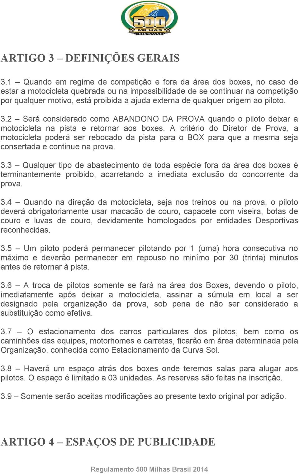 externa de qualquer origem ao piloto. 3.2 Será considerado como ABANDONO DA PROVA quando o piloto deixar a motocicleta na pista e retornar aos boxes.