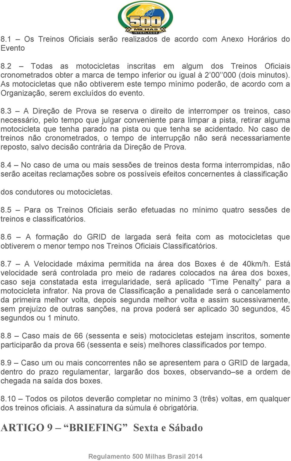 As motocicletas que não obtiverem este tempo mínimo poderão, de acordo com a Organização, serem excluídos do evento. 8.