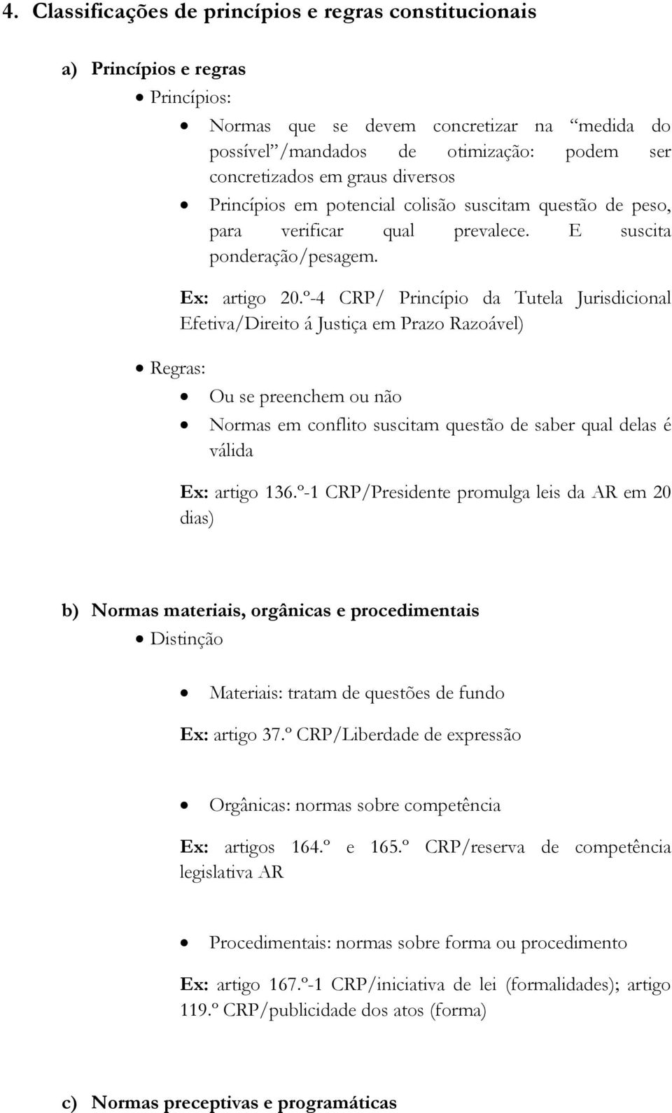 º-4 CRP/ Princípio da Tutela Jurisdicional Efetiva/Direito á Justiça em Prazo Razoável) Regras: Ou se preenchem ou não Normas em conflito suscitam questão de saber qual delas é válida Ex: artigo 136.