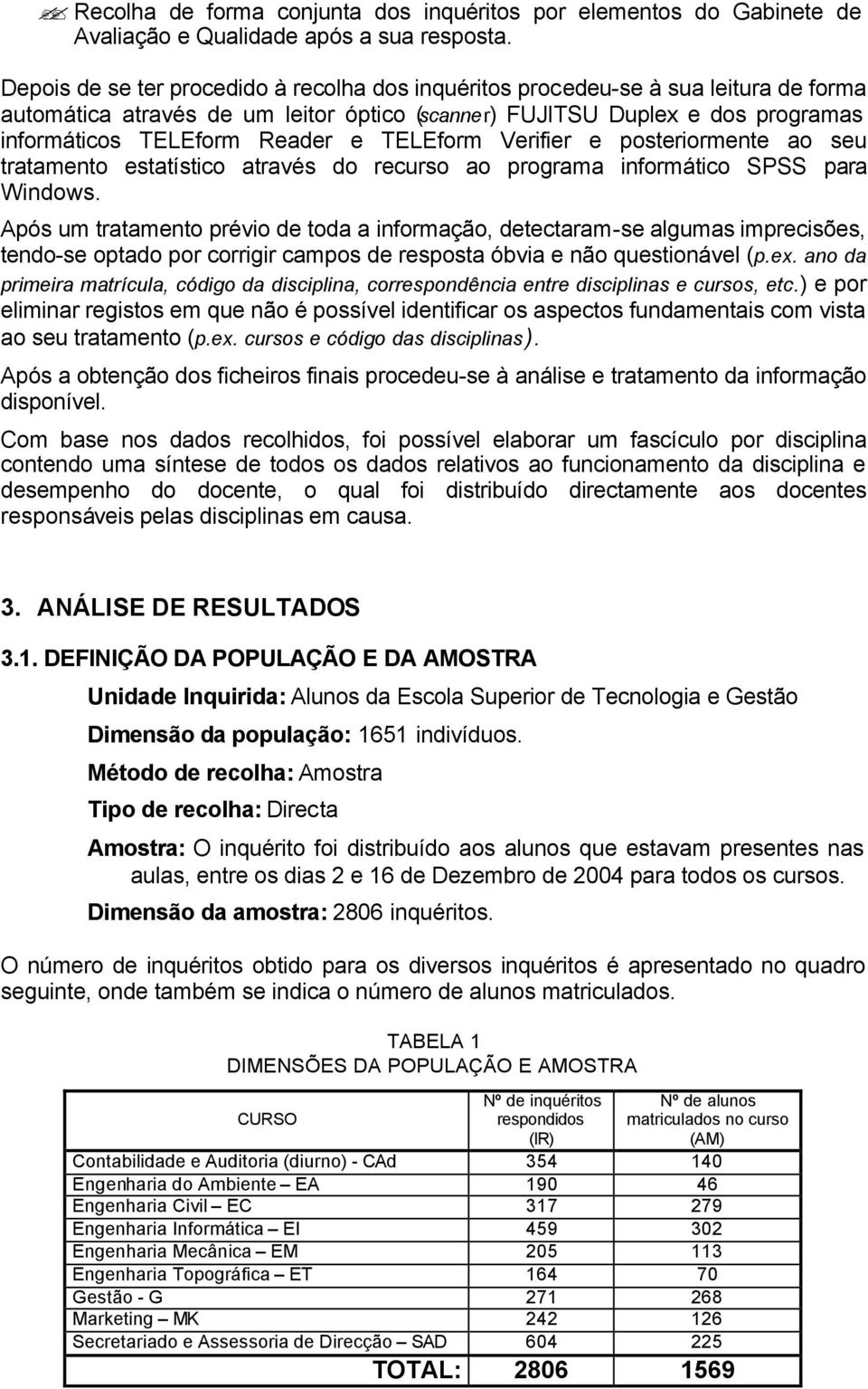 TELEform Verifier e posteriormente ao seu tratamento estatístico através do recurso ao programa informático SPSS para Windows.