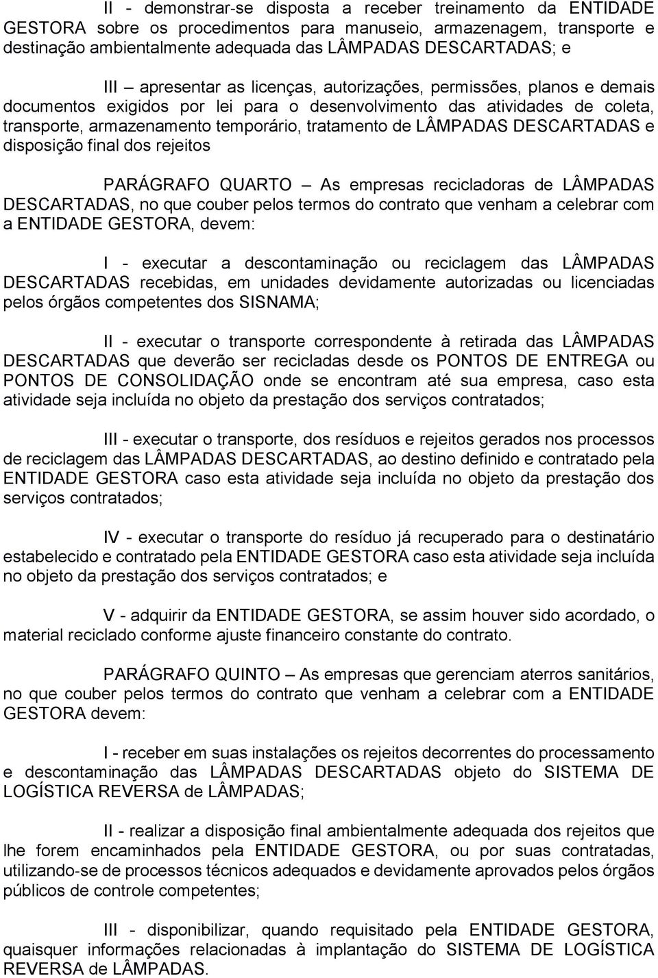 LÂMPADAS DESCARTADAS e disposição final dos rejeitos PARÁGRAFO QUARTO As empresas recicladoras de LÂMPADAS DESCARTADAS, no que couber pelos termos do contrato que venham a celebrar com a ENTIDADE