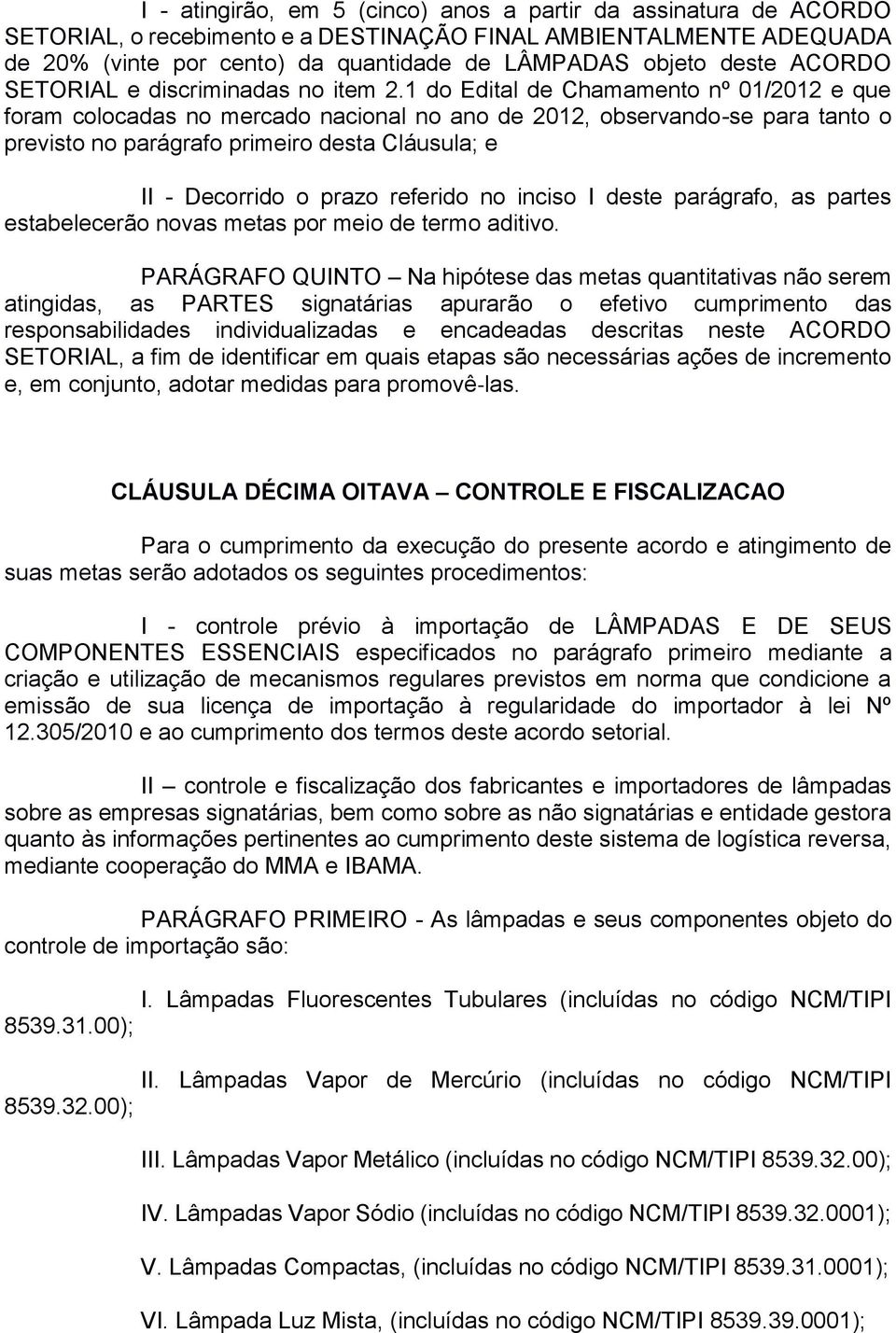 1 do Edital de Chamamento nº 01/2012 e que foram colocadas no mercado nacional no ano de 2012, observando-se para tanto o previsto no parágrafo primeiro desta Cláusula; e II - Decorrido o prazo