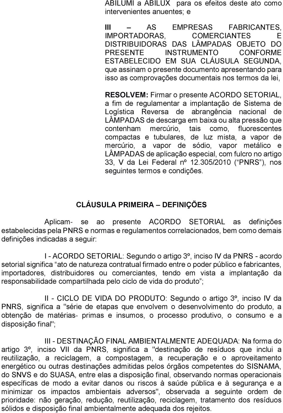 fim de regulamentar a implantação de Sistema de Logística Reversa de abrangência nacional de LÂMPADAS de descarga em baixa ou alta pressão que contenham mercúrio, tais como, fluorescentes compactas e