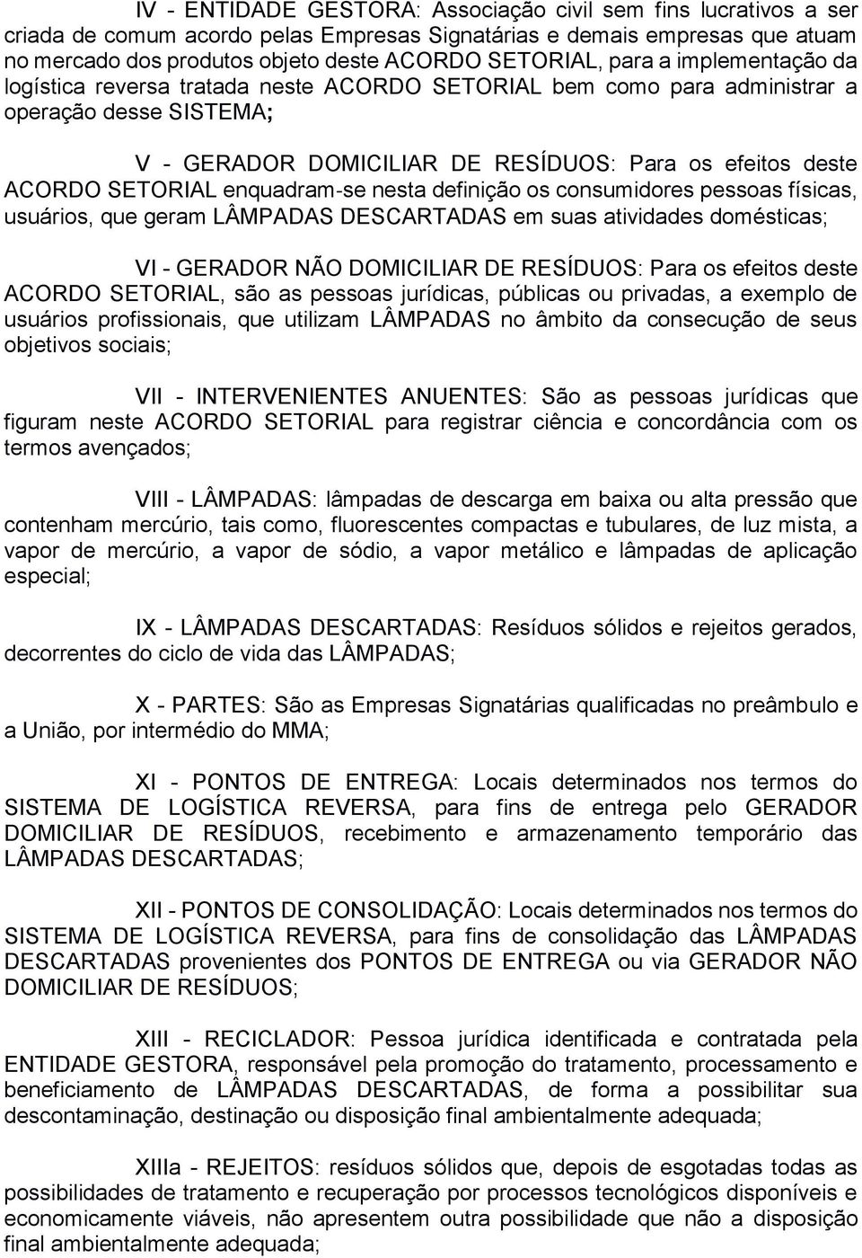 enquadram se nesta definição os consumidores pessoas físicas, usuários, que geram LÂMPADAS DESCARTADAS em suas atividades domésticas; VI - GERADOR NÃO DOMICILIAR DE RESÍDUOS: Para os efeitos deste