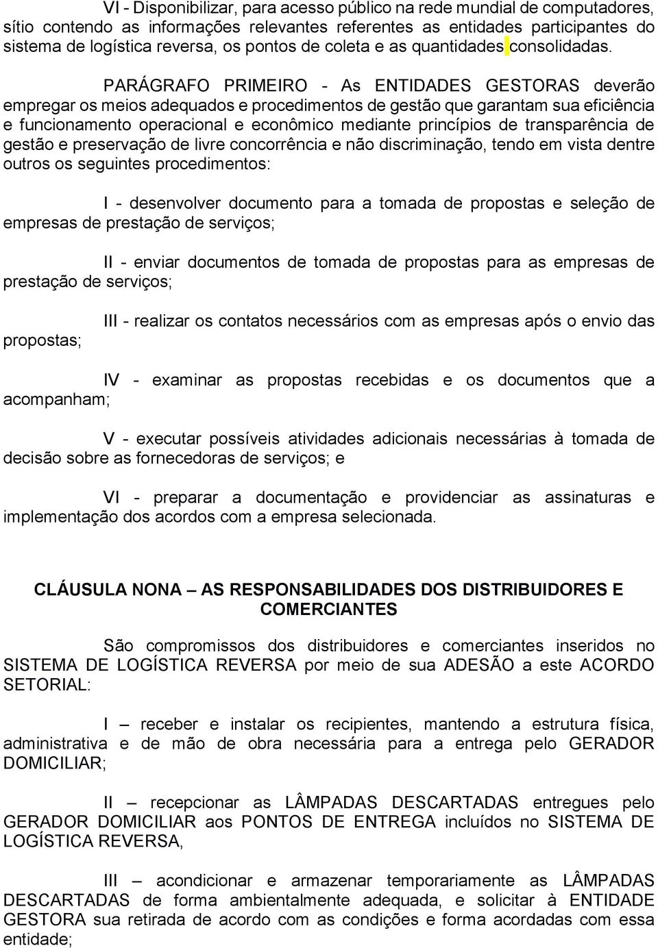 PARÁGRAFO PRIMEIRO - As ENTIDADES GESTORAS deverão empregar os meios adequados e procedimentos de gestão que garantam sua eficiência e funcionamento operacional e econômico mediante princípios de