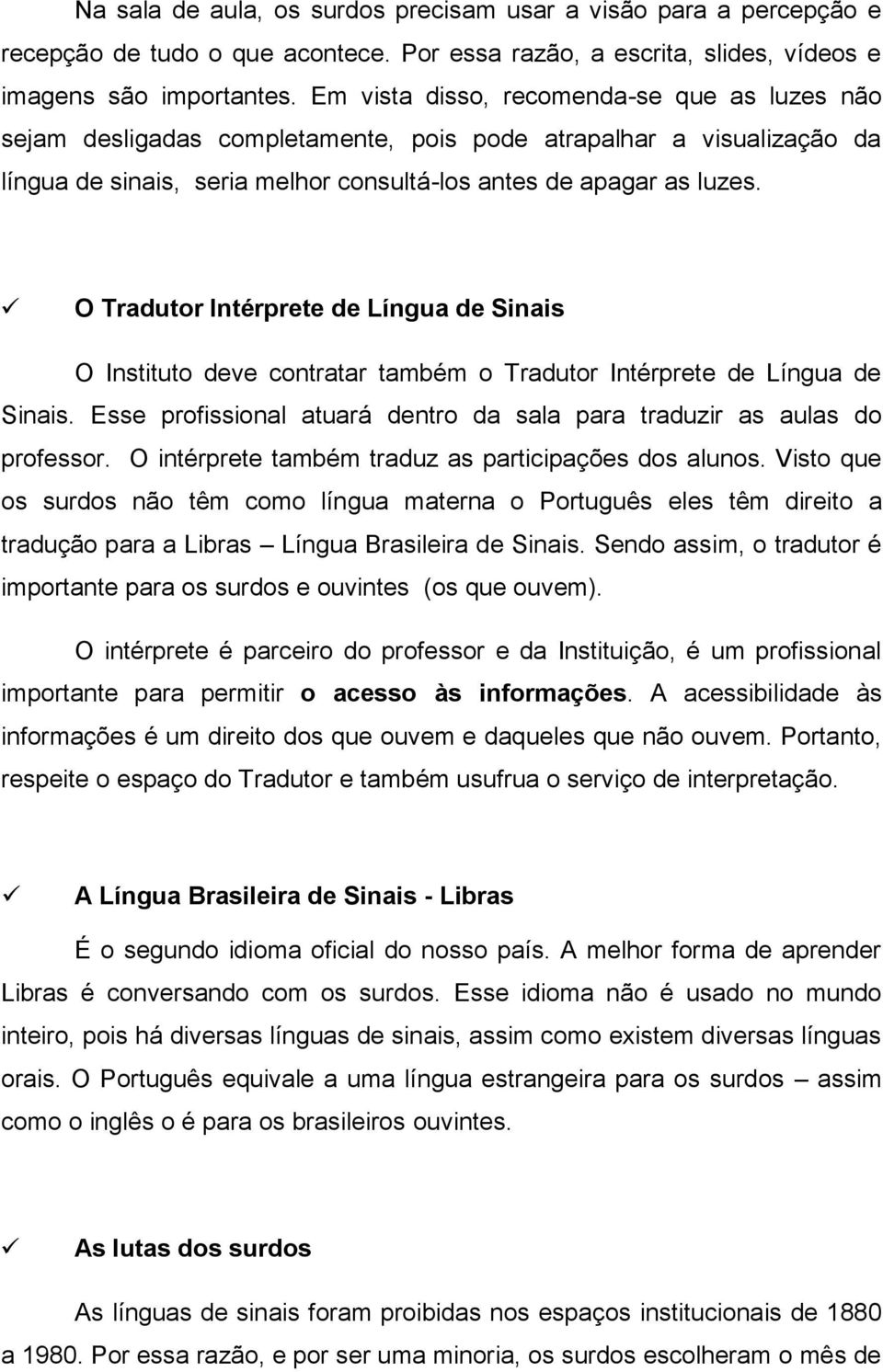 O Tradutor Intérprete de Língua de Sinais O Instituto deve contratar também o Tradutor Intérprete de Língua de Sinais. Esse profissional atuará dentro da sala para traduzir as aulas do professor.