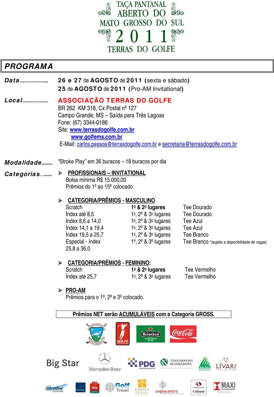 3344-0186 Site: www.terrasdogolfe.com.br www.golfems.com.br E-Mail: carlos.pessoa@terrasdogolfe.com.br e secretaria@terrasdogolfe.com.br Stroke Play em 36 buracos 18 buracos por dia PROFISSIONAIS INVITATIONAL Bolsa mínima R$ 15.