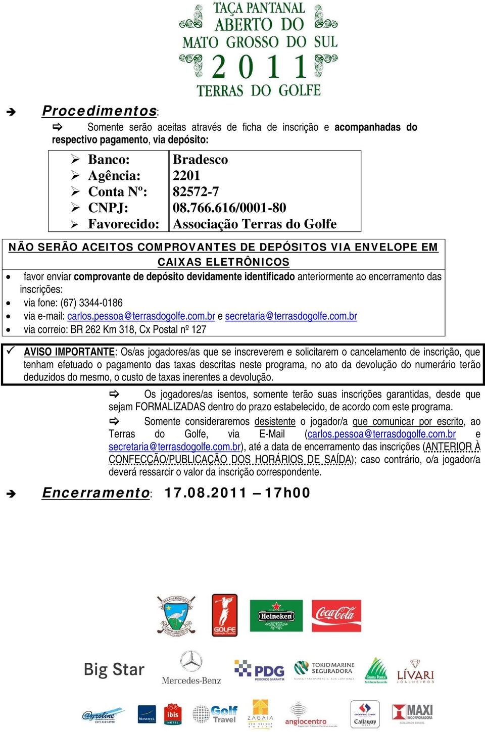 anteriormente ao encerramento das inscrições: via fone: (67) 3344-0186 via e-mail: carlos.pessoa@terrasdogolfe.com.