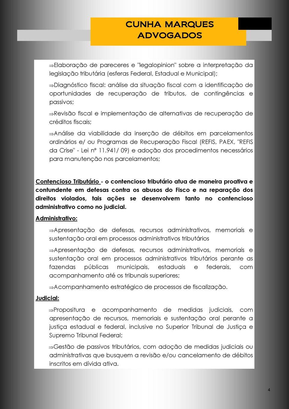 em parcelamentos ordinários e/ ou Programas de Recuperação Fiscal (REFIS, PAEX, "REFIS da Crise" - Lei nº 11.