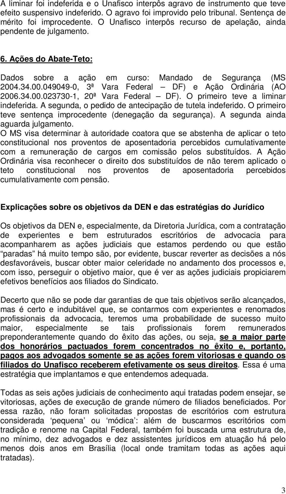 .34.00.049049-0, 3ª Vara Federal DF) e Ação Ordinária (AO 2006.34.00.023730-1, 20ª Vara Federal DF). O primeiro teve a liminar indeferida. A segunda, o pedido de antecipação de tutela indeferido.